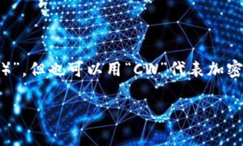 加密钱包的英文缩写通常是“HW”，代表“硬件钱包（Hardware Wallet）”，但也可以用“CW”代表加密钱包（Crypto Wallet）。在不同的语境中，它可能会有不同的缩写方式。

如果有其它具体问题或需要进一步的帮助，请告诉我！