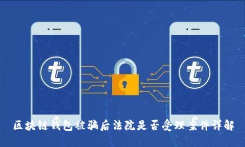 区块链钱包被骗后法院是否受理案件详解