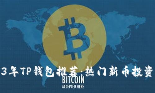 2023年TP钱包推荐：热门新币投资指南