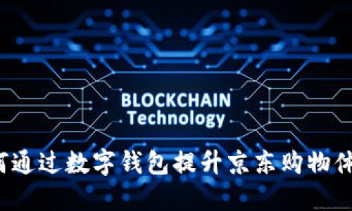 如何通过数字钱包提升京东购物体验？