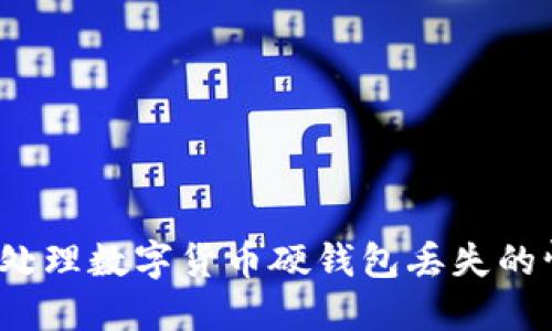 如何处理数字货币硬钱包丢失的情况？