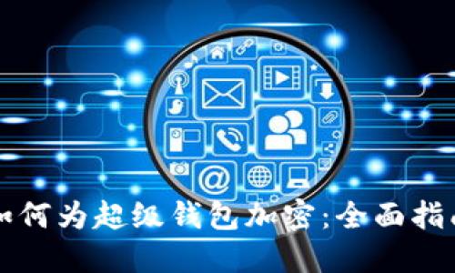 如何为超级钱包加密：全面指南
