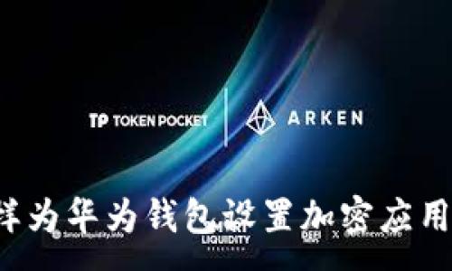 :
怎样为华为钱包设置加密应用锁？