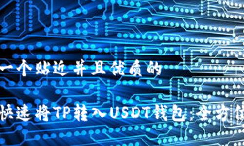 思考一个贴近并且优质的

如何快速将TP转入USDT钱包：全方位指南