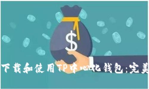 如何下载和使用TP中心化钱包：完美指南