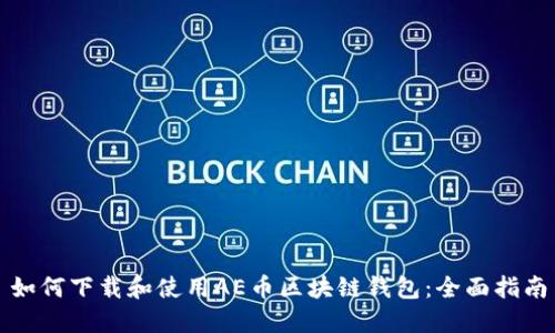 如何下载和使用AE币区块链钱包：全面指南