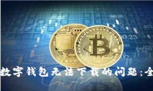 解决苹果数字钱包无法下载的问题：全方位指南