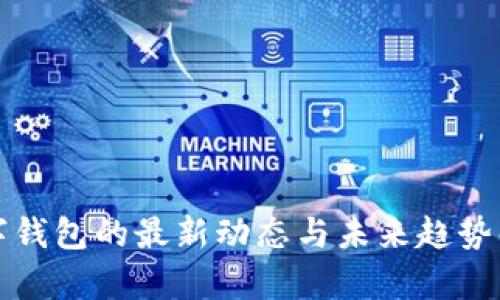 数字钱包的最新动态与未来趋势解析
