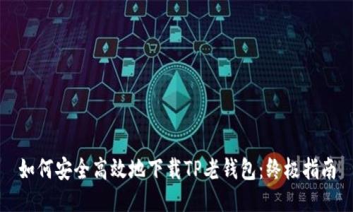 如何安全高效地下载TP老钱包：终极指南