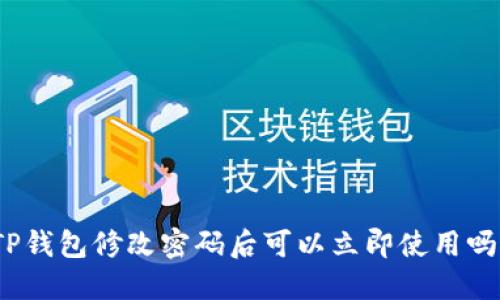 TP钱包修改密码后可以立即使用吗？
