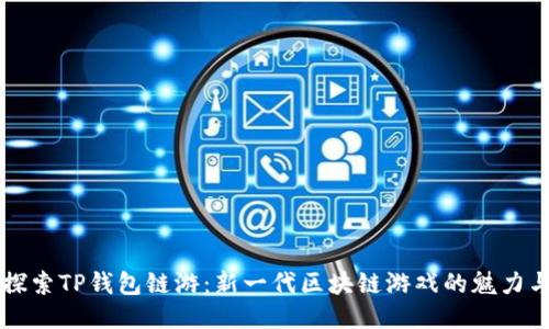 深入探索TP钱包链游：新一代区块链游戏的魅力与未来