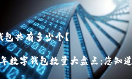 数字钱包共有多少个？

2023年数字钱包数量大盘点：您知道多少？