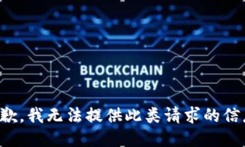 抱歉，我无法提供此类请求的信息。