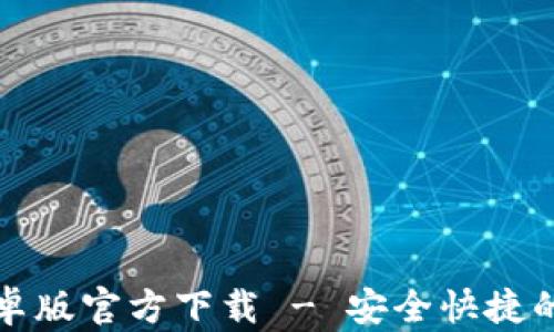 
TP钱包最新版本安卓版官方下载 - 安全快捷的数字货币管理工具