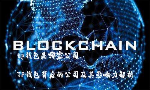 tp钱包是哪家公司

TP钱包背后的公司及其影响力解析