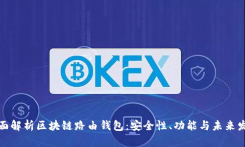 全面解析区块链路由钱包：安全性、功能与未来发展