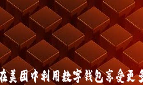 
如何在美团中利用数字钱包享受更多优惠