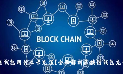 区块链钱包用什么卡充值？全面解析区块链钱包充值方式