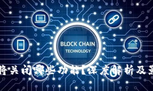 TP钱包将关闭哪些功能？深度解析及影响分析