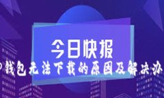 TP钱包无法下载的原因及解决办法