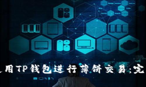 如何使用TP钱包进行薄饼交易：完整指南