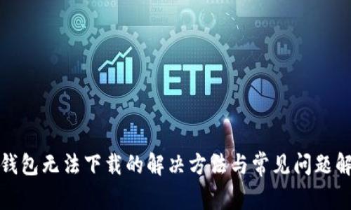 TP钱包无法下载的解决方法与常见问题解答