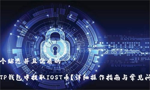 思考一个贴近并且优质的

如何在TP钱包中提取IOST币？详细操作指南与常见问题解答