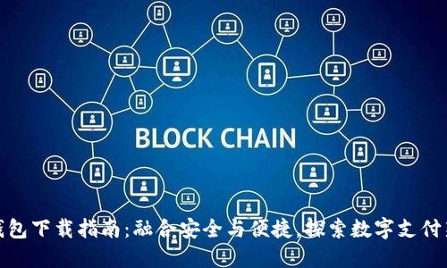 数字钱包下载指南：融合安全与便捷，探索数字支付新时代