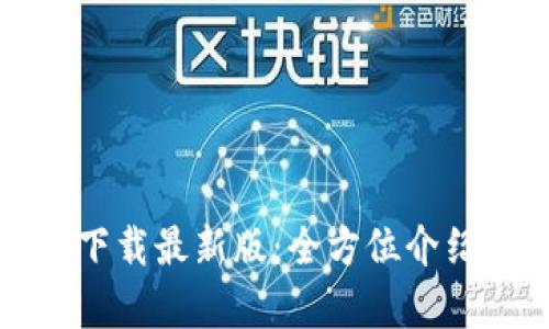 tp钱包官方下载最新版：全方位介绍与使用指南