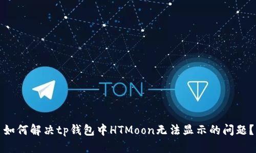 如何解决tp钱包中HTMoon无法显示的问题？