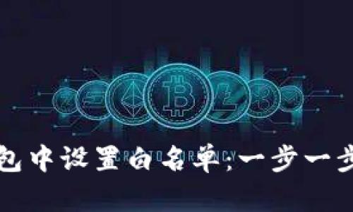 如何在TP钱包中设置白名单：一步一步的详细指南