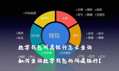 数字钱包所属银行怎么查询

如何查询数字钱包的所属银行？