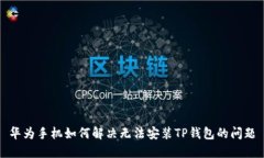 华为手机如何解决无法安装TP钱包的问题