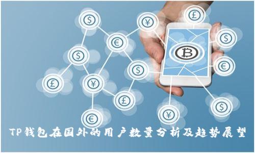 TP钱包在国外的用户数量分析及趋势展望