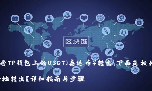 为了帮助您更好地理解如何将TP钱包上的USDT（泰达币）转出，下面是相关的、关键词和详细内容介绍。

如何把TP钱包上的USDT安全地转出？详细指南与步骤