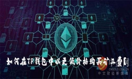 如何在TP钱包中以更低价格购买矿工费？