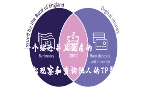 思考一个贴近并且优质的

如何轻松观察和查询他人的TP钱包地址