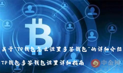 关于“TP钱包怎么设置多签钱包”的详细介绍

TP钱包多签钱包设置详细指南