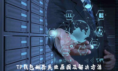 
TP钱包删除失败原因及解决方法
