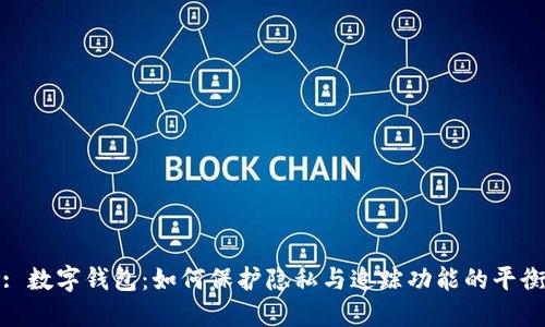 : 数字钱包：如何保护隐私与追踪功能的平衡