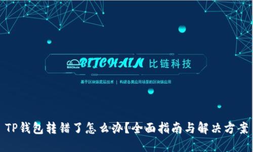 TP钱包转错了怎么办？全面指南与解决方案