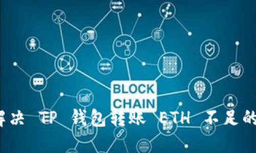 如何解决 TP 钱包转账 ETH 不足的问题？