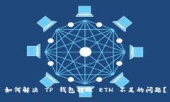 如何解决 TP 钱包转账 ETH 不足的问题？