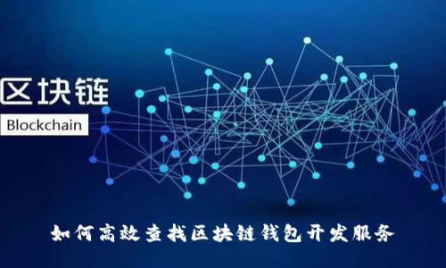 如何高效查找区块链钱包开发服务