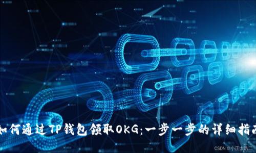 如何通过TP钱包领取OKG：一步一步的详细指南