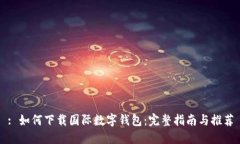 : 如何下载国际数字钱包：完整指南与推荐