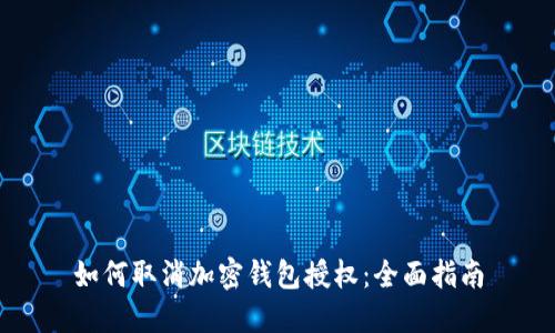 如何取消加密钱包授权：全面指南