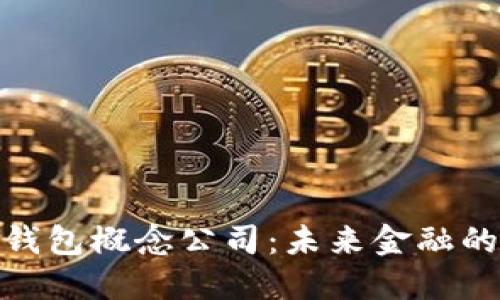 数字货币钱包概念公司：未来金融的创新先锋
