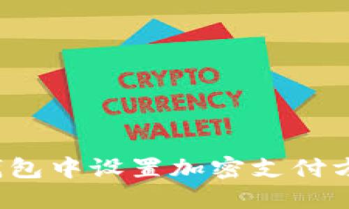 如何在三星钱包中设置加密支付方式？全面指南