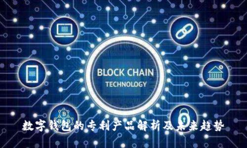 数字钱包的专利产品解析及未来趋势